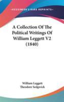 A Collection Of The Political Writings Of William Leggett V2 (1840) 1177352370 Book Cover