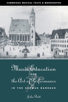 Music Education and the Art of Performance in the German Baroque (Cambridge Musical Texts and Monographs) 0521034787 Book Cover
