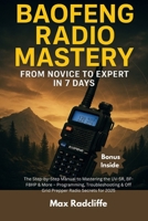 Baofeng Radio Mastery: From Novice to Expert in 7 Days: The Step-by-Step Manual to Mastering the UV-5R, BF-F8HP & More – Programming, Troubleshooting & Off-Grid Prepper Radio Secrets for 2025 B0F6C92WZ1 Book Cover
