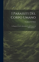 I Parassiti Del Corpo Umano: In Rapporto Con Le Alterazioni Locali E Generali Dell'organismo... 1020534583 Book Cover