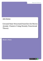 Ground State Structural Searches for Boron Atomic Clusters Using Density Functional Theory 3346502856 Book Cover