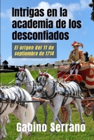 Intrigas en la academia de los desconfiados: El origen del 11 de septiembre de 1714 (Spanish Edition) B084Q9KDZQ Book Cover