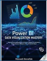 Power BI Data Visualization Mastery: Build Interactive Dashboards That Tell Stories: A Beginner-to-Intermediate Guide to Business Intelligence, DAX, and Executive Reporting B0G4QXWGM8 Book Cover
