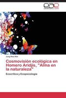 Cosmovision Ecologica En Homero Aridjis, Alma En La Naturaleza 384736488X Book Cover