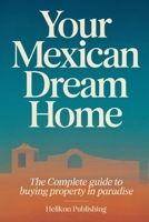 Your Mexican Dream Home: The Complete Guide to Buying Property in Paradise: A Step-by-Step Guide to Buying, Owning, and Thriving with Property in Mexico" (Mexican Travel) B0FPFBSSP9 Book Cover