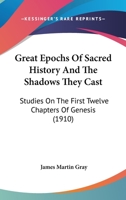 Great Epochs Of Sacred History And The Shadows They Cast: Studies On The First Twelve Chapters Of Genesis 1120288746 Book Cover