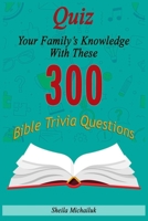 Sheila Michailuk-Quiz Your Family's Knowledge With These 300 Bible Trivia Questions B08NDRCBFF Book Cover
