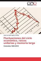 Fluctuaciones del ciclo económico, raíces unitarias y memoria larga: Colombia 1905-2010 3659037990 Book Cover