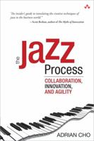 The Jazz Process: Collaboration, Innovation, and Agility 0321636457 Book Cover