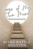 The Cage of My Own Mind: Step Out of That Cage and Into Who God Has Made You to Be B0GH85TSHZ Book Cover