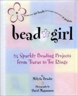 Bead Girl: 25 Sparkly Beading Projects, from Toe Rings to Tiaras 0811830381 Book Cover