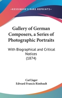 Gallery Of German Composers, A Series Of Photographic Portraits: With Biographical And Critical Notices 1104130556 Book Cover