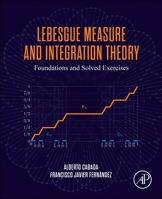 Lebesgue Measure and Integration Theory: Foundations and Solved Exercises 0443403260 Book Cover