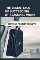 The Essentials Of Succeeding At Seasonal Work: Getting A Position You Love: How To Get Seasonal Work null Book Cover