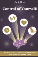 Control of Yourself: Practical Steps to Continuous Self-Motivation Even During the Difficult Times B0875RRQDN Book Cover