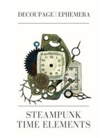 Steampunk time elements: Decoupage Ephemera 1073036537 Book Cover