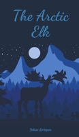 The Arctic Elk 9908101242 Book Cover