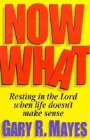Now What!: Resting in the Lord When Life Doesn't Make Sense 0891078568 Book Cover