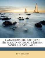 Catalogus Bibliothecae Historico-naturalis Josephi Banks, Volume 1 117374259X Book Cover