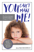 You Can’t Make Me!: Pro-Active Strategies for Positive Behavior Change in Children 1941765874 Book Cover