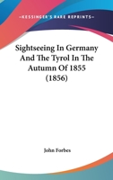 Sightseeing In Germany And The Tyrol In The Autumn Of 1855 1104304740 Book Cover