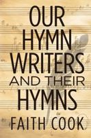 Our Hymn-Writers and Their Hymns 0852345852 Book Cover