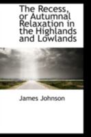 The Recess, or Autumnal Relaxation in the Highlands and Lowlands 0469078359 Book Cover