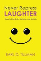 Never Repress Laughter: Stories to Bring Smiles, Memories, and Gratitude 1635280524 Book Cover