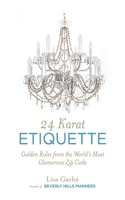 24 Karat Etiquette: Golden Rules from the World’s Most Glamorous Zip Code 162636169X Book Cover