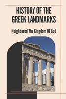 History Of The Greek Landmarks: Neighbored The Kingdom Of God: Monuments In Greece B099BYQ229 Book Cover