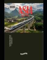 Asia by Train 2026: A Complete Guide to Exploring Asia’s Cities, Mountains, and Coastlines by Rail (Explore the World by Train in 2026) B0GPPYVG68 Book Cover