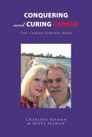 Conquering and Curing Cancer: The Cancer Survival Book 1664110674 Book Cover