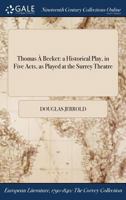 Thomas a Becket: A Historical Play, in Five Acts, as Played at the Surrey Theatre 1375211129 Book Cover