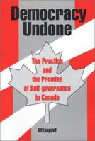 Democracy Undone: The Practice and the Promise of Self-governance in Canada 0968902901 Book Cover