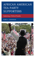 African American Tea Party Supporters: Explaining a Political Paradox 1498590888 Book Cover