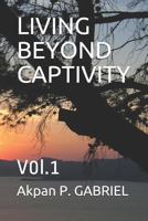 LIVING BEYOND CAPTIVITY: V0l.1 978087108X Book Cover