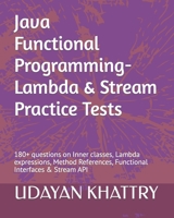 Java Functional Programming - Lambda & Stream Practice Tests: 180+ questions on Inner classes, Lambda expressions, Method References, Functional Interfaces & Stream API 1980718415 Book Cover