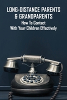 Long-Distance Parents & Grandparents: How To Contact With Your Children Effectively: Long-Distance Parenting Statistics B091F77YZY Book Cover