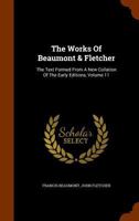 The works of Beaumont & Fletcher; the text formed from a new collation of the early editions. With notes and a biographical memoir by Alexander Dyce Volume 11 1277068291 Book Cover