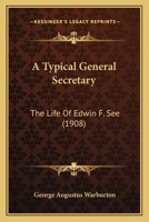 A Typical General Secretary: The Life Of Edwin F. See 1120134323 Book Cover