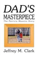 Dad's Masterpiece: The Patricia Masotto Story 1606938738 Book Cover