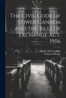 The Civil Code of Lower Canada and the Bills of Exchange Act, 1906 1021436577 Book Cover