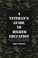 A Veteran's Guide to Higher Education: Surviving the Transition from Military Service to the Academic Environment 1483461513 Book Cover