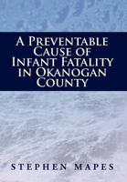 A Preventable Cause of Infant Fatality in Okanogan County 1477119205 Book Cover