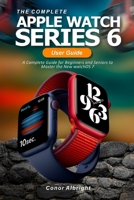 The Complete Apple Watch Series 6 User Guide: A Complete Guide for Beginners and Seniors to Master the New watchOS 7 B08RQSLP74 Book Cover