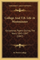 College And T.b. Life At Westminster: Occasional Papers During The Years 1845, 1846,1847 1165898438 Book Cover