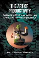The Art of Productivity: Cultivating Wellness, Achieving More, and Preventing Burnout B0BX2YKCFB Book Cover