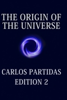 THE ORIGIN OF THE UNIVERSE: THE UNIVERSE CREATES ITSELF BY THE MOVEMENT OF ENERGY B0C91DKY4S Book Cover