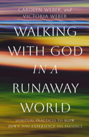 Walking with God in a Runaway World: Spiritual Practices to Slow Down and Experience his Presence 0802440797 Book Cover