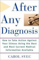 After Any Diagnosis: How to Take Action Against Your Illness Using the Best and Most Current Medical Information Available 0609806696 Book Cover